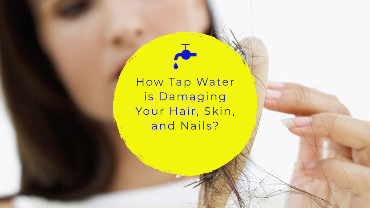 How Tap Water is Damaging Your Hair, Skin, and Nails?